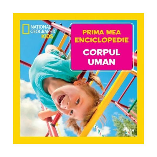 Corpul uman. Prima mea enciclopedie. National Geographic - Litera mică