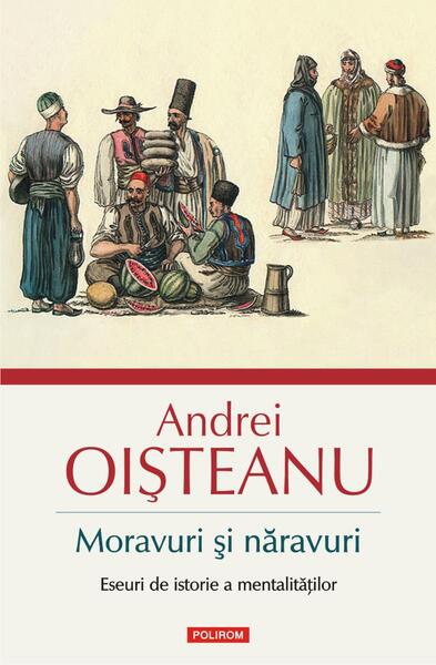 Moravuri şi năravuri - Andrei Oişteanu - Polirom