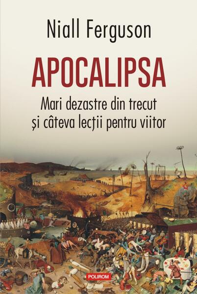 Apocalipsa. Mari dezastre din trecut și cîteva lecții pentru viitor - Niall Ferguson