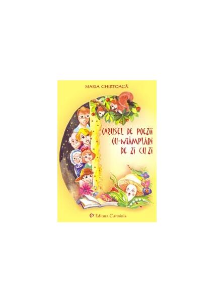 Carusel de poezii cu-ntâmplări de zi cu zi (RESIGILAT) - Maria Chirtoacă - Carminis