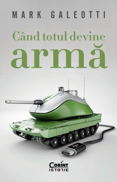 Când totul devine armă - Mark Galeotti - Corint