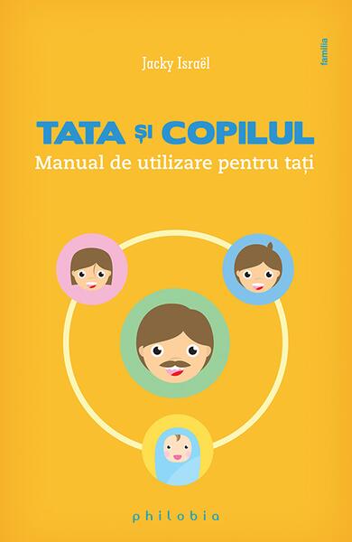 Tata şi copilul. Manual de utilizare pentru taţi - Jacky Israel - Philobia