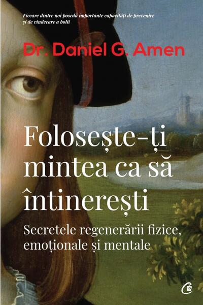Foloseşte-ţi mintea ca să întinereşti - Paperback brosat - Daniel Gregory Amen - Curtea Veche