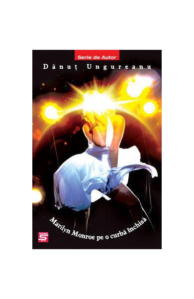 Marilyn Monroe pe o curbă închisă - Dănuţ Ungureanu - Tritonic