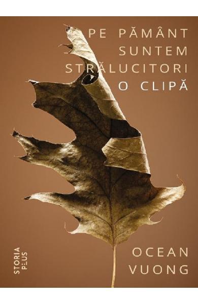 Pe Pământ suntem strălucitori o clipă - Ocean Vuong - Storia Books