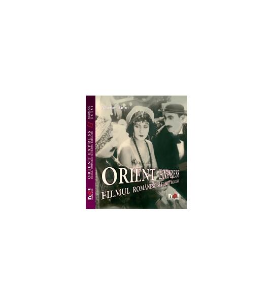 Orient Express. Filmul românesc şi filmul balcanic - Marian Ţuţui - Noi Media Print