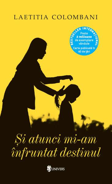 Și atunci mi-am înfruntat destinul - Laetitia Colombani - Univers