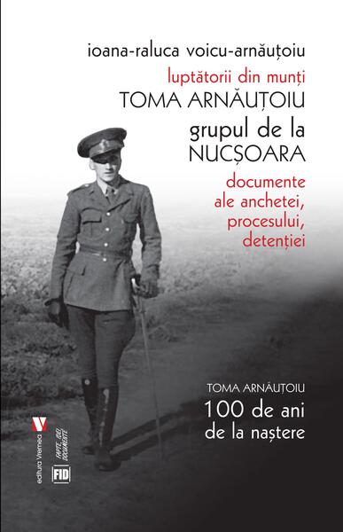 Toma Arnăuțoiu. Luptătorii din munți. Grupul de la Nucșoara - Ioana-Raluca Voicu-Arnăuțoiu - Vremea