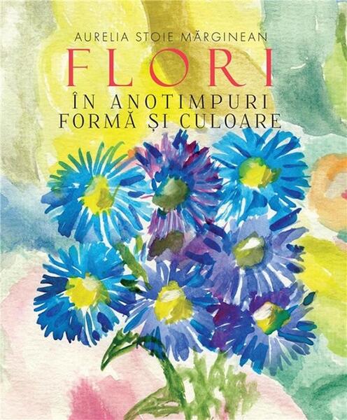 Flori in anotimpuri - Paperback - Aurelia Stoie Marginean - Creator