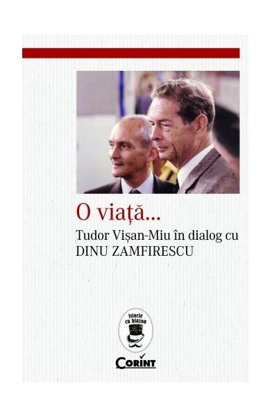 O viață... Tudor Vișan-Miu în dialog cu Dinu Zamfirescu - Tudor Vişan-Miu, Dinu Zamfirescu - Corint