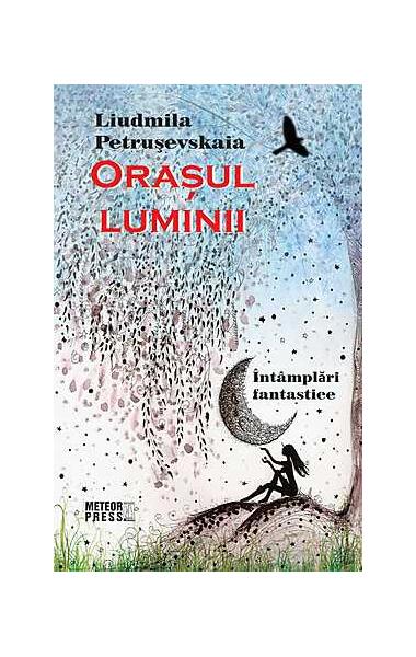 Oraşul luminii - Ludmila Petruşevskaia - Meteor Press