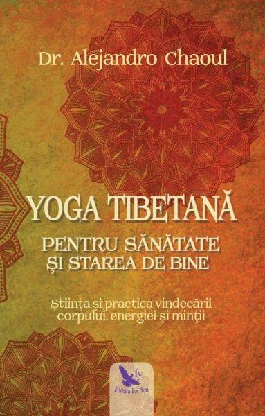 Yoga tibetană pentru sănătate şi starea de bine - Alejandro Chaoul - For You