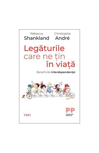 Legăturile care ne țin în viață. Beneficiile interdependenței - Christophe André, Rébecca Shankland - Trei