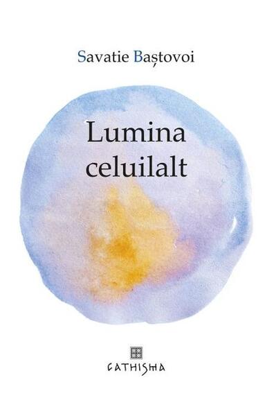Lumina celuilalt - Savatie Baștovoi - Cathisma