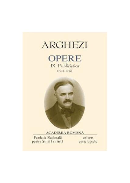 Tudor Arghezi. Opere (Vol. IX) Publicistică (1941-1947) - Academia Română, Tudor Arghezi - Univers Enciclopedic