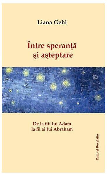 Între speranță și așteptare. De la fiii lui Adam la fii ai lui Abraham - Liana Gehl - Ratio et Revelatio