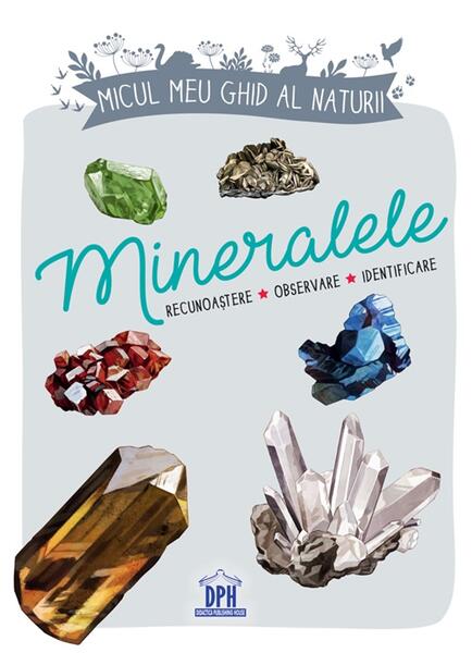 Micul meu ghid al naturii - Mineralele - Laurence Denis - Didactica Publishing House