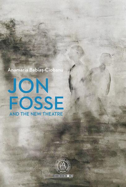 Jon Fosse and the new theatre - Anamaria Babiaș-Ciobanu - Școala Ardeleană