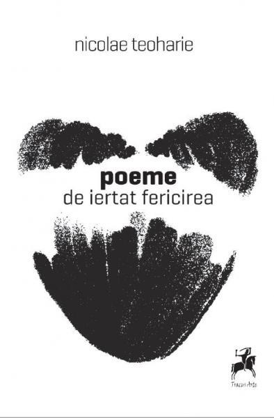 Poeme de iertat fericirea - Nicolae Teoharie - Tracus Arte