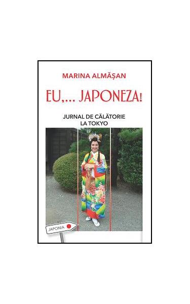 Eu,…japoneza! Jurnal de călătorie la Tokyo - Marina Almășan - Leda