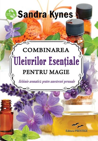 Combinarea uleiurilor esențiale pentru magie - Sandra Kynes - Prestige