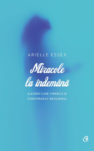 Miracole la îndemână - Arielle Essex - Curtea Veche