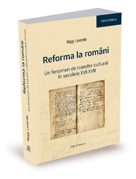 Reforma la români. Un fenomen de transfer cultural în secolele XVI-XVII - Nagy Levente - Ratio et Revelatio