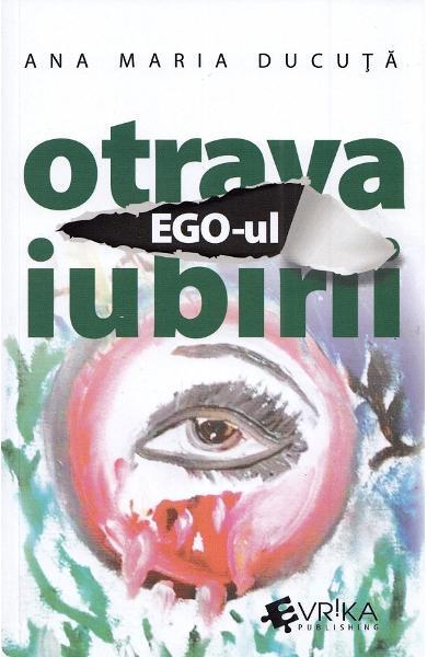 Ego-ul, otrava iubirii - Ana Maria Ducuță - Evrika