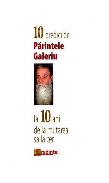 10 predici de Părintele Galeriu la 10 ani de la mutarea sa la cer - Constantin Galeriu - Lumea credinţei