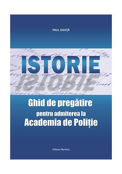 Istorie. Ghid de pregătire pentru admiterea la Academia de Poliţie - Paul Didiță - Nomina