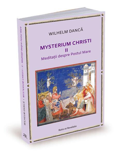 Meditații despre Postul Mare. Mysterium Christi (Vol. 2) - Wilhelm Dancă - Ratio et Revelatio