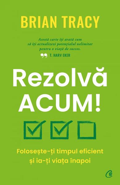 Rezolvă acum! - Brian Tracy - Curtea Veche