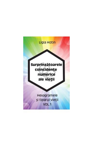 Surprinzătoarele coincidențe numerice ale vieții. Hexagramele și tiparul vieții (Vol.1) - Ligia Hotin - Letras