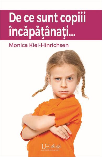 De ce sunt copiii încăpățânați ... - Monika Kiel-Hinrichsen - Univers Enciclopedic