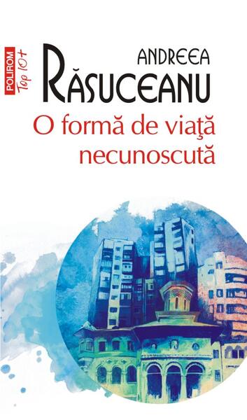 O formă de viață necunoscută - Andreea Răsuceanu - Polirom