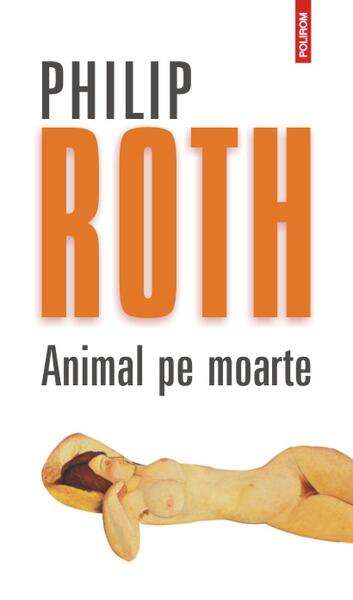 Animal pe moarte (Ediţia 2012) - Philip Roth - Polirom