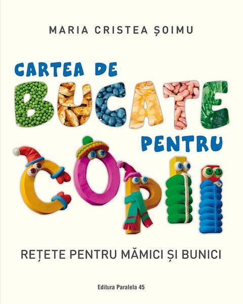 Cartea de bucate pentru copii. Rețete pentru mămici și bunici - Maria Cristea Şoimu