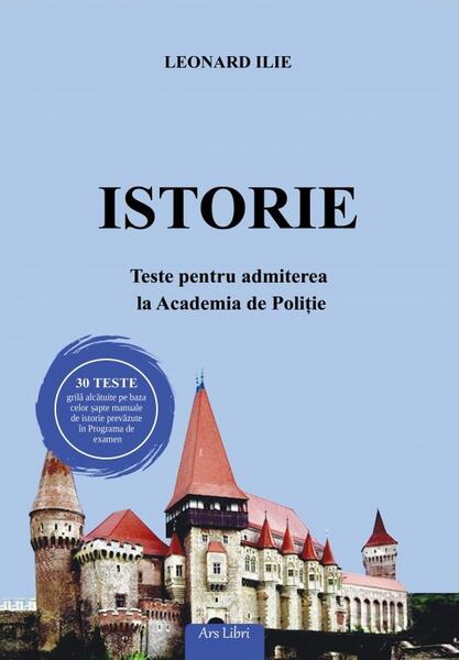 Istorie. Teste pentru admiterea la Academia de Poliție - Leonard Ilie - Ars Libri