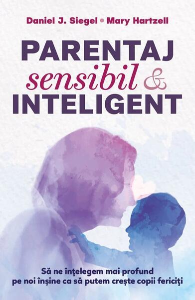 Parentaj sensibil și inteligent (Ediția a III-a) - Daniel J. Siegel, Mary Hartzell - Herald