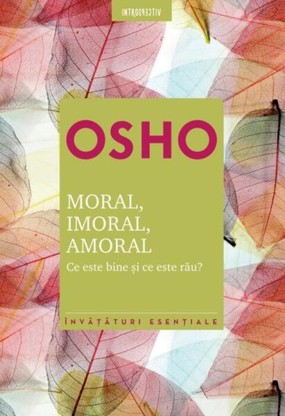 Osho. Moral. Imoral. Amoral. Ce este bine şi ce este rău? - Osho - Litera