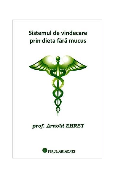 Sistemul de vindecare prin dieta fără mucus - Arnold Ehret - Firul Ariadnei