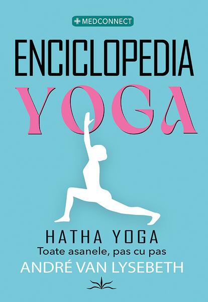 Enciclopedia yoga - Hatha Yoga - toate asanele, pas cu pas - Prestige