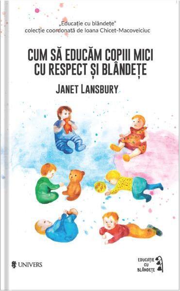 Cum să educăm copiii mici cu respect și blândețe - Janet Lansbury - Univers