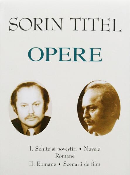 Sorin Titel. Opere (Vol. I+II) Schițe și povestiri, nuvele, romane. Romane, scenarii de film - Academia Română, Sorin Titel - Fundația Națională pentru Știință și Artă