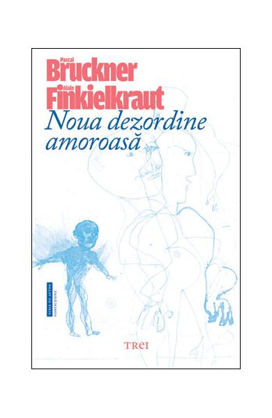 Noua dezordine amoroasă - Pascal Bruckner, Alain Finkielkraut - Trei