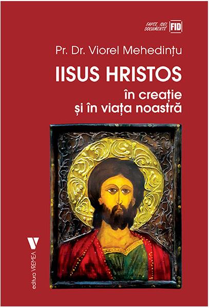 Iisus Hristos în creaţie și în viaţa noastră - Viorel Mehedințu - Vremea