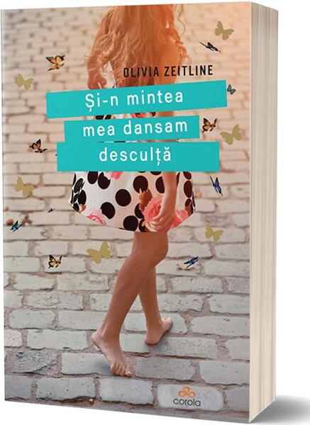 Și-n mintea mea dansam desculță - Olivia Zeitline - Act și Politon