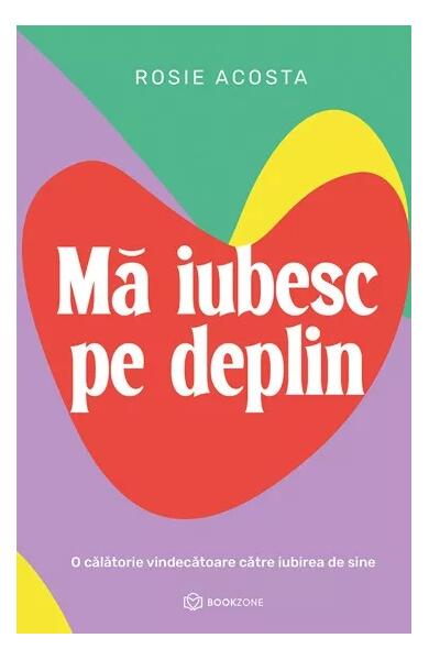 Mă iubesc pe deplin - Rosie Acosta - Bookzone