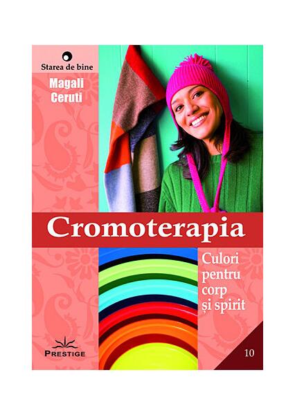 Cromoterapia - culori pentru corp şi spirit - Magali Ceruti - Prestige
