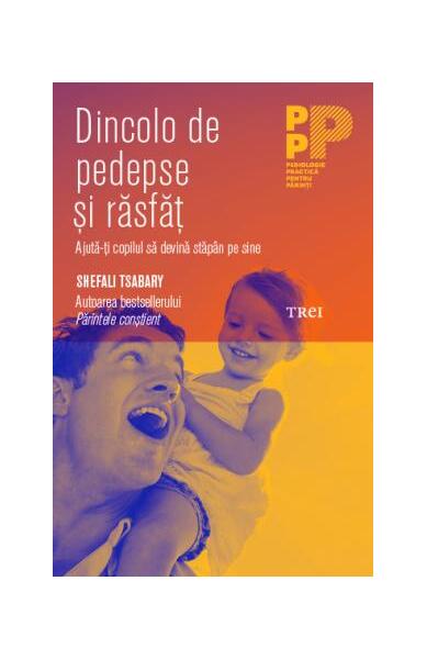 Dincolo de pedepse și răsfăț. Ajută-ți copilul să devină stăpân pe sine - Shefali Tsabary - Trei